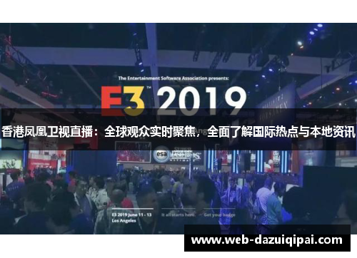 香港凤凰卫视直播：全球观众实时聚焦，全面了解国际热点与本地资讯